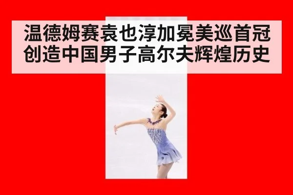 温德姆赛袁也淳加冕美巡首冠创造中国男子高尔夫辉煌历史