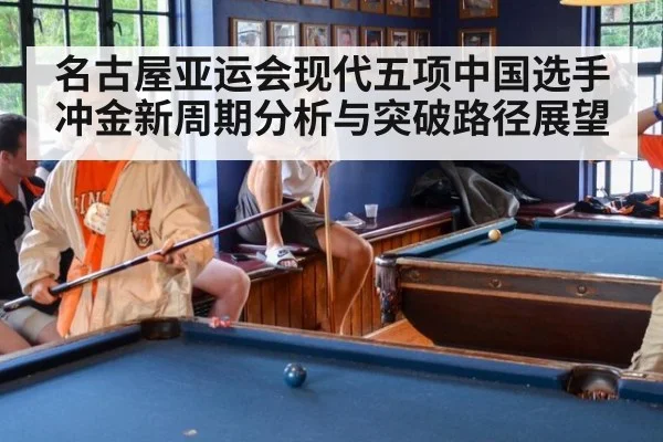 名古屋亚运会现代五项中国选手冲金新周期分析与突破路径展望